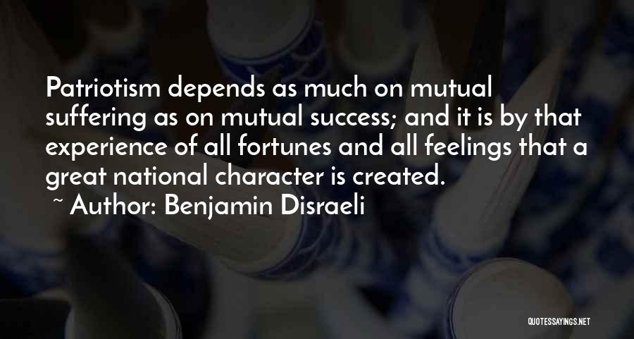 Benjamin Disraeli Quotes: Patriotism Depends As Much On Mutual Suffering As On Mutual Success; And It Is By That Experience Of All Fortunes