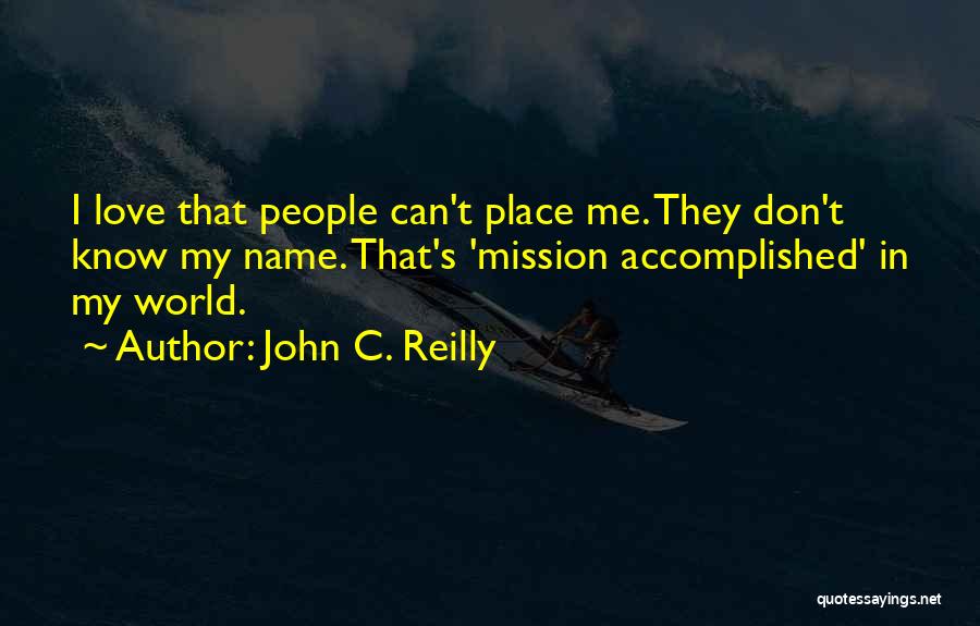 John C. Reilly Quotes: I Love That People Can't Place Me. They Don't Know My Name. That's 'mission Accomplished' In My World.