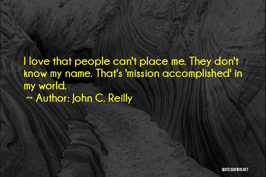 John C. Reilly Quotes: I Love That People Can't Place Me. They Don't Know My Name. That's 'mission Accomplished' In My World.