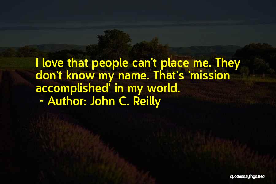 John C. Reilly Quotes: I Love That People Can't Place Me. They Don't Know My Name. That's 'mission Accomplished' In My World.