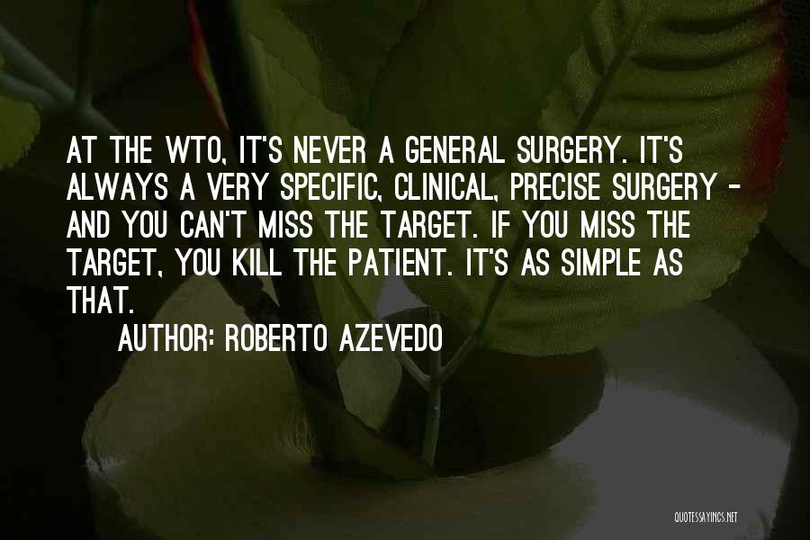 Roberto Azevedo Quotes: At The Wto, It's Never A General Surgery. It's Always A Very Specific, Clinical, Precise Surgery - And You Can't
