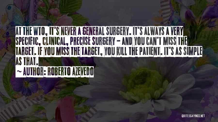 Roberto Azevedo Quotes: At The Wto, It's Never A General Surgery. It's Always A Very Specific, Clinical, Precise Surgery - And You Can't