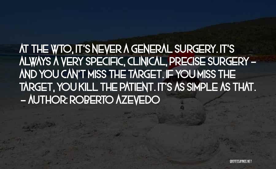 Roberto Azevedo Quotes: At The Wto, It's Never A General Surgery. It's Always A Very Specific, Clinical, Precise Surgery - And You Can't