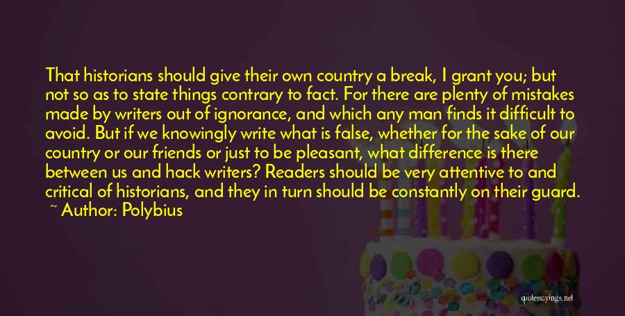 Polybius Quotes: That Historians Should Give Their Own Country A Break, I Grant You; But Not So As To State Things Contrary