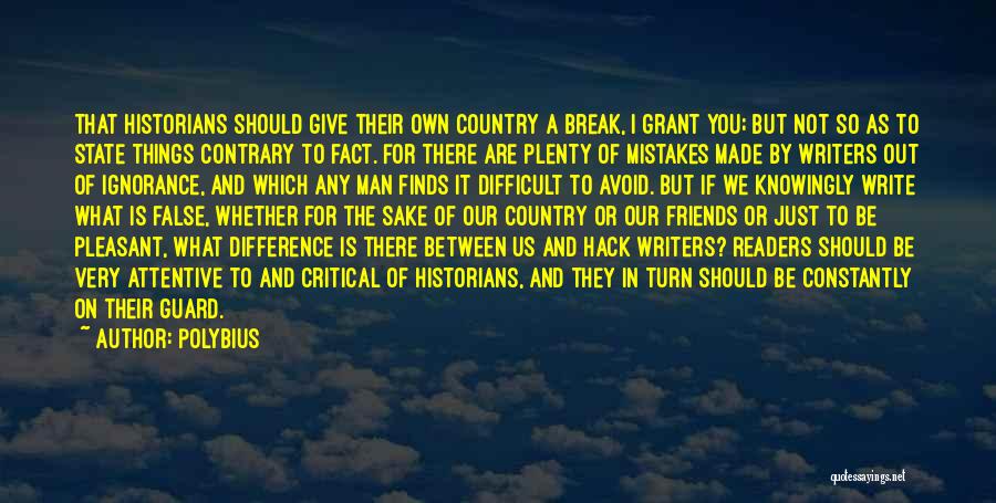 Polybius Quotes: That Historians Should Give Their Own Country A Break, I Grant You; But Not So As To State Things Contrary