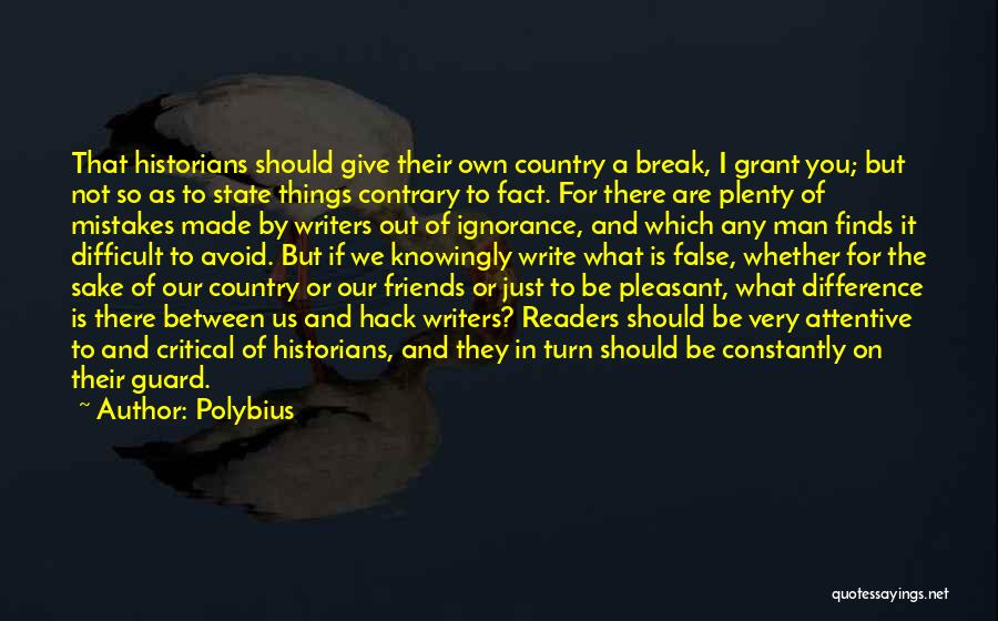 Polybius Quotes: That Historians Should Give Their Own Country A Break, I Grant You; But Not So As To State Things Contrary