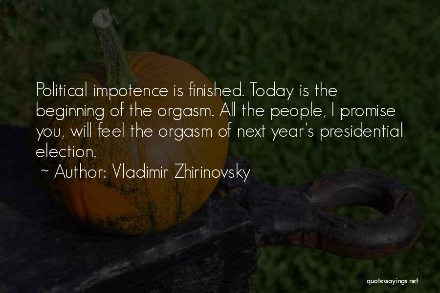 Vladimir Zhirinovsky Quotes: Political Impotence Is Finished. Today Is The Beginning Of The Orgasm. All The People, I Promise You, Will Feel The