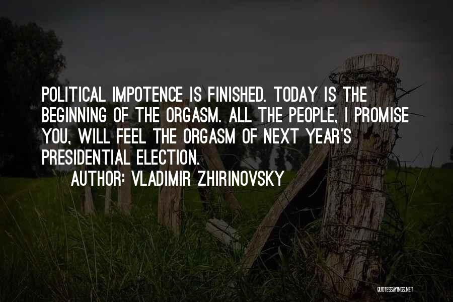 Vladimir Zhirinovsky Quotes: Political Impotence Is Finished. Today Is The Beginning Of The Orgasm. All The People, I Promise You, Will Feel The