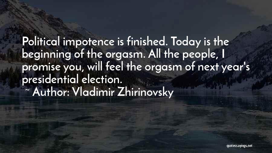 Vladimir Zhirinovsky Quotes: Political Impotence Is Finished. Today Is The Beginning Of The Orgasm. All The People, I Promise You, Will Feel The