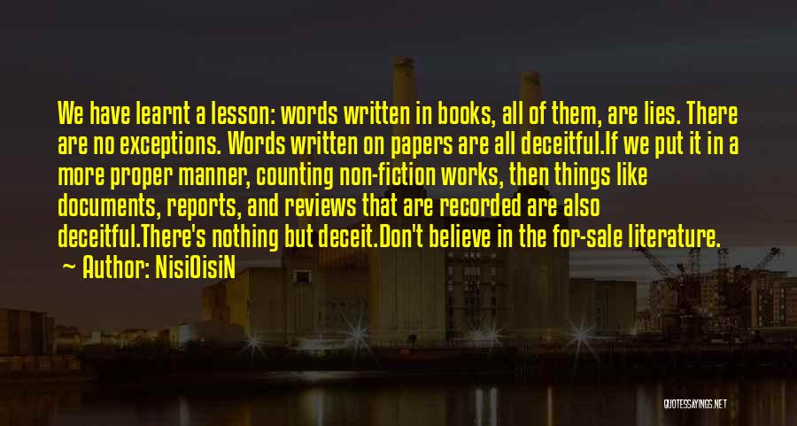 NisiOisiN Quotes: We Have Learnt A Lesson: Words Written In Books, All Of Them, Are Lies. There Are No Exceptions. Words Written