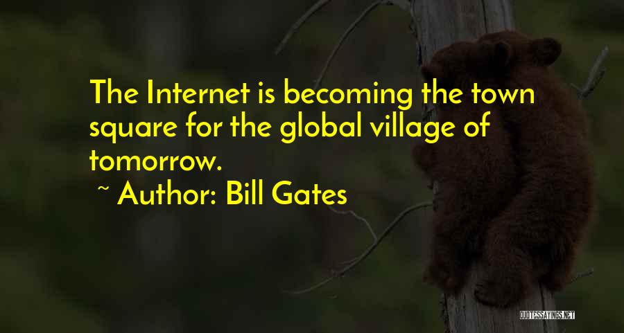 Bill Gates Quotes: The Internet Is Becoming The Town Square For The Global Village Of Tomorrow.