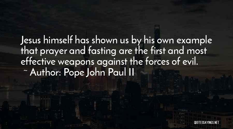 Pope John Paul II Quotes: Jesus Himself Has Shown Us By His Own Example That Prayer And Fasting Are The First And Most Effective Weapons