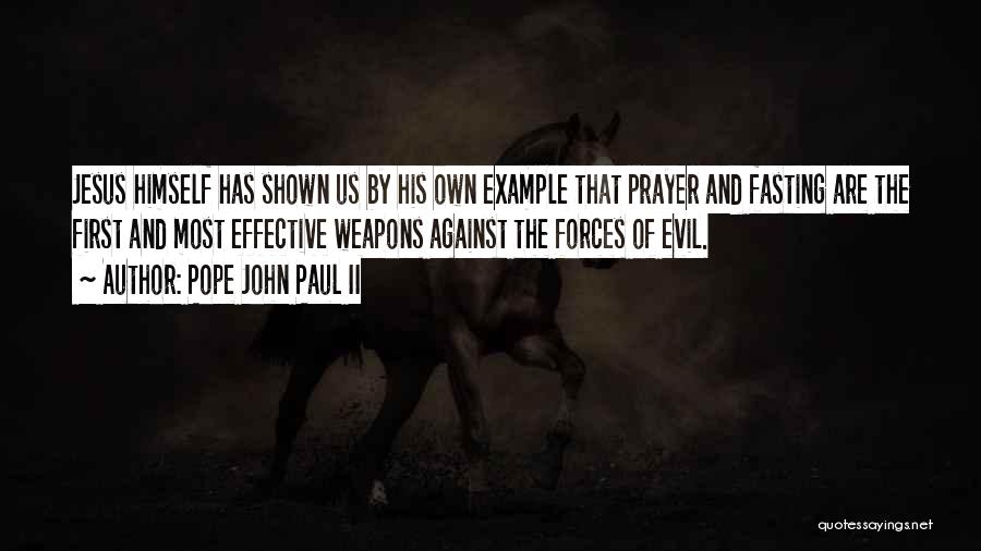 Pope John Paul II Quotes: Jesus Himself Has Shown Us By His Own Example That Prayer And Fasting Are The First And Most Effective Weapons