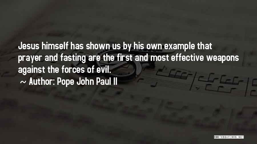 Pope John Paul II Quotes: Jesus Himself Has Shown Us By His Own Example That Prayer And Fasting Are The First And Most Effective Weapons