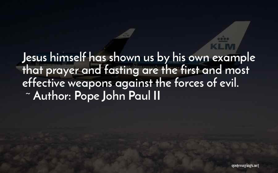 Pope John Paul II Quotes: Jesus Himself Has Shown Us By His Own Example That Prayer And Fasting Are The First And Most Effective Weapons