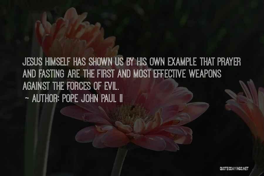 Pope John Paul II Quotes: Jesus Himself Has Shown Us By His Own Example That Prayer And Fasting Are The First And Most Effective Weapons