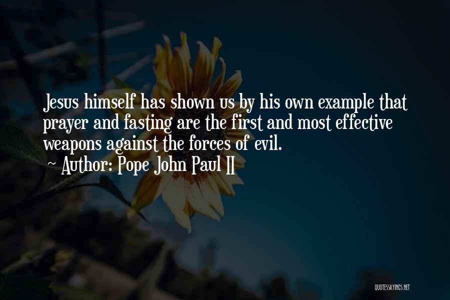 Pope John Paul II Quotes: Jesus Himself Has Shown Us By His Own Example That Prayer And Fasting Are The First And Most Effective Weapons