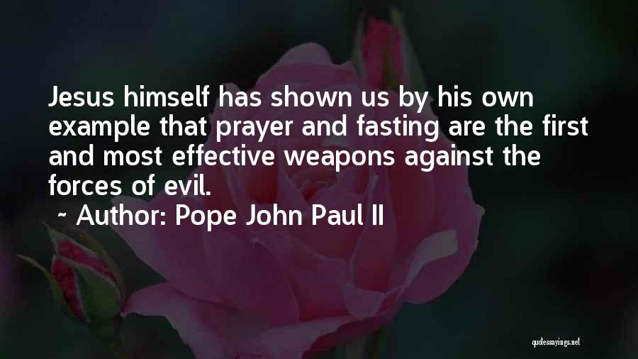 Pope John Paul II Quotes: Jesus Himself Has Shown Us By His Own Example That Prayer And Fasting Are The First And Most Effective Weapons