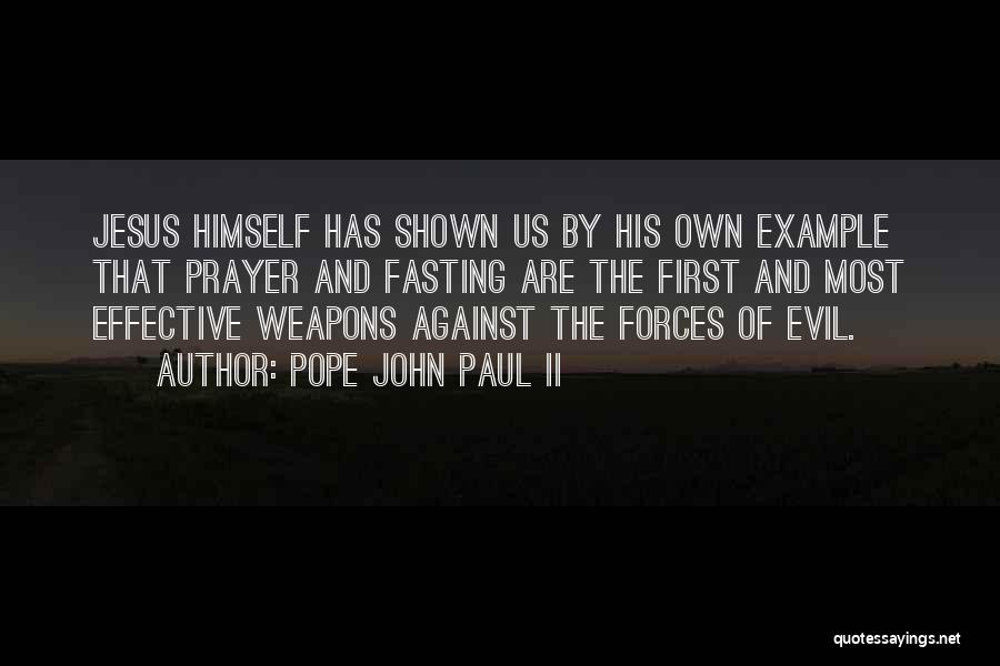 Pope John Paul II Quotes: Jesus Himself Has Shown Us By His Own Example That Prayer And Fasting Are The First And Most Effective Weapons