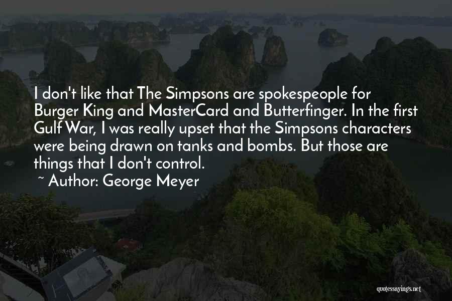 George Meyer Quotes: I Don't Like That The Simpsons Are Spokespeople For Burger King And Mastercard And Butterfinger. In The First Gulf War,