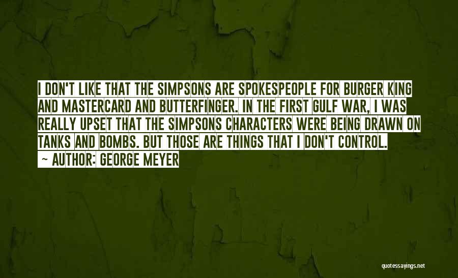 George Meyer Quotes: I Don't Like That The Simpsons Are Spokespeople For Burger King And Mastercard And Butterfinger. In The First Gulf War,