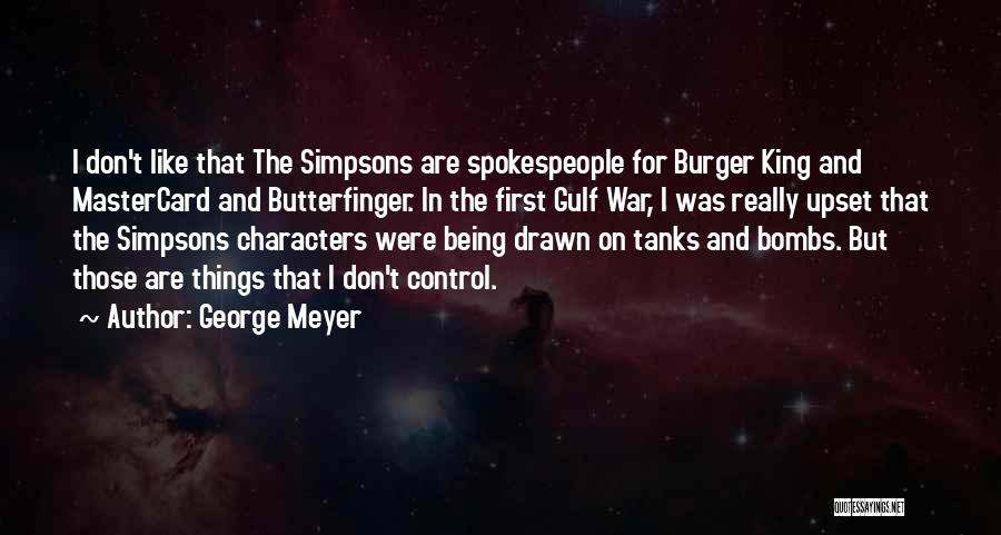 George Meyer Quotes: I Don't Like That The Simpsons Are Spokespeople For Burger King And Mastercard And Butterfinger. In The First Gulf War,