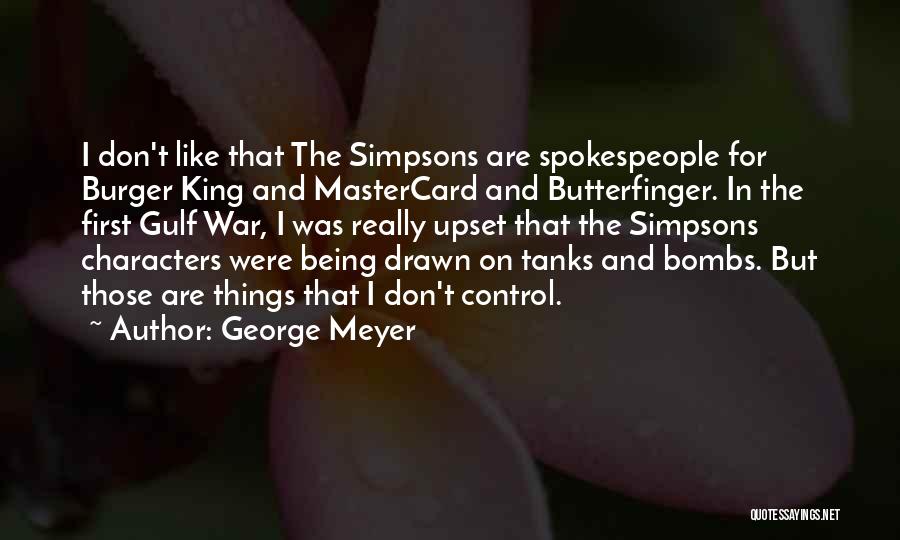 George Meyer Quotes: I Don't Like That The Simpsons Are Spokespeople For Burger King And Mastercard And Butterfinger. In The First Gulf War,