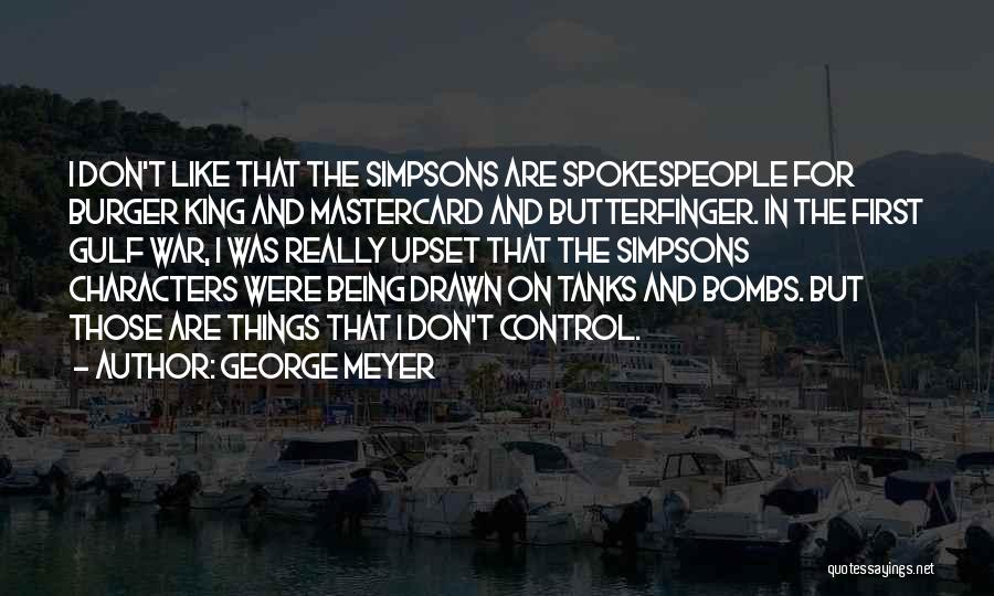 George Meyer Quotes: I Don't Like That The Simpsons Are Spokespeople For Burger King And Mastercard And Butterfinger. In The First Gulf War,