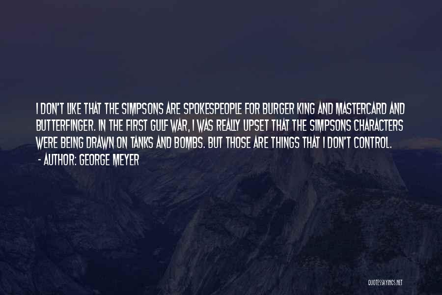 George Meyer Quotes: I Don't Like That The Simpsons Are Spokespeople For Burger King And Mastercard And Butterfinger. In The First Gulf War,