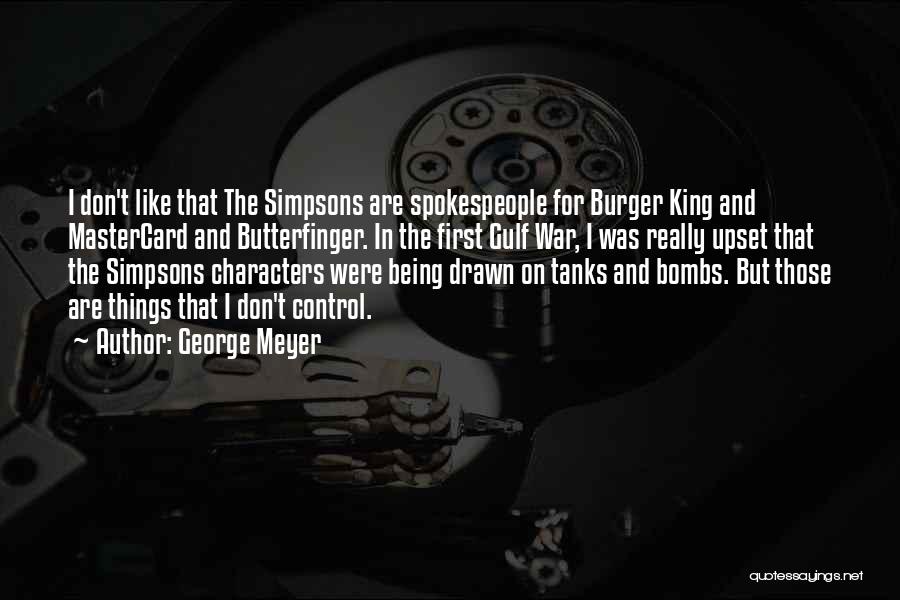 George Meyer Quotes: I Don't Like That The Simpsons Are Spokespeople For Burger King And Mastercard And Butterfinger. In The First Gulf War,