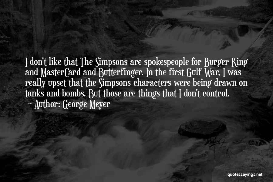 George Meyer Quotes: I Don't Like That The Simpsons Are Spokespeople For Burger King And Mastercard And Butterfinger. In The First Gulf War,