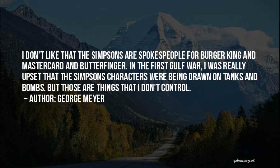 George Meyer Quotes: I Don't Like That The Simpsons Are Spokespeople For Burger King And Mastercard And Butterfinger. In The First Gulf War,