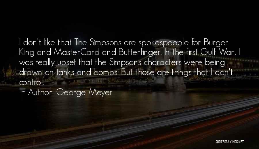 George Meyer Quotes: I Don't Like That The Simpsons Are Spokespeople For Burger King And Mastercard And Butterfinger. In The First Gulf War,