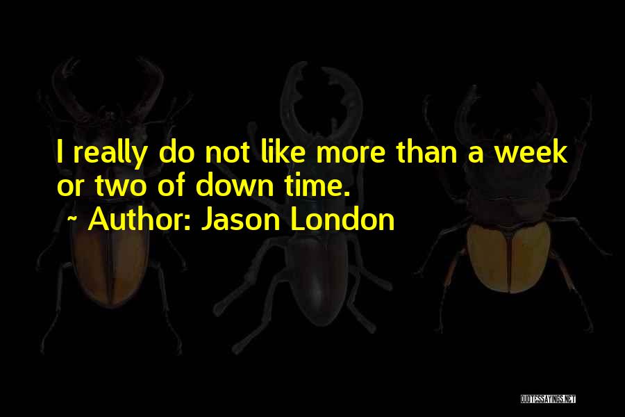 Jason London Quotes: I Really Do Not Like More Than A Week Or Two Of Down Time.