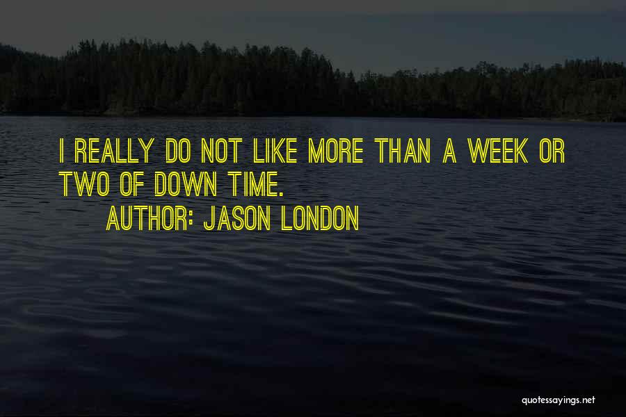 Jason London Quotes: I Really Do Not Like More Than A Week Or Two Of Down Time.