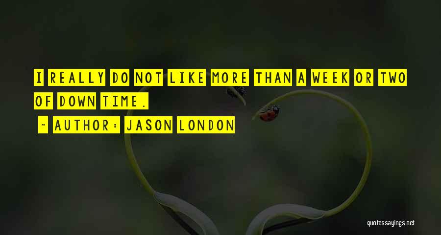 Jason London Quotes: I Really Do Not Like More Than A Week Or Two Of Down Time.