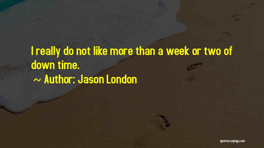 Jason London Quotes: I Really Do Not Like More Than A Week Or Two Of Down Time.