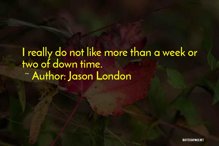 Jason London Quotes: I Really Do Not Like More Than A Week Or Two Of Down Time.