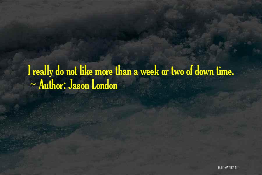 Jason London Quotes: I Really Do Not Like More Than A Week Or Two Of Down Time.