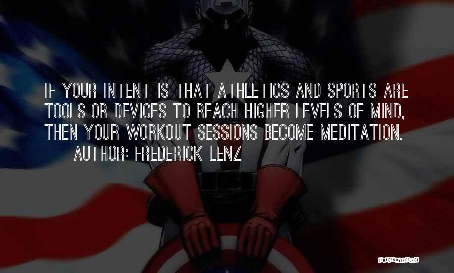 Frederick Lenz Quotes: If Your Intent Is That Athletics And Sports Are Tools Or Devices To Reach Higher Levels Of Mind, Then Your