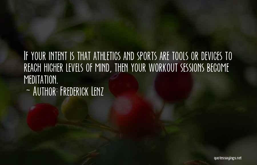 Frederick Lenz Quotes: If Your Intent Is That Athletics And Sports Are Tools Or Devices To Reach Higher Levels Of Mind, Then Your