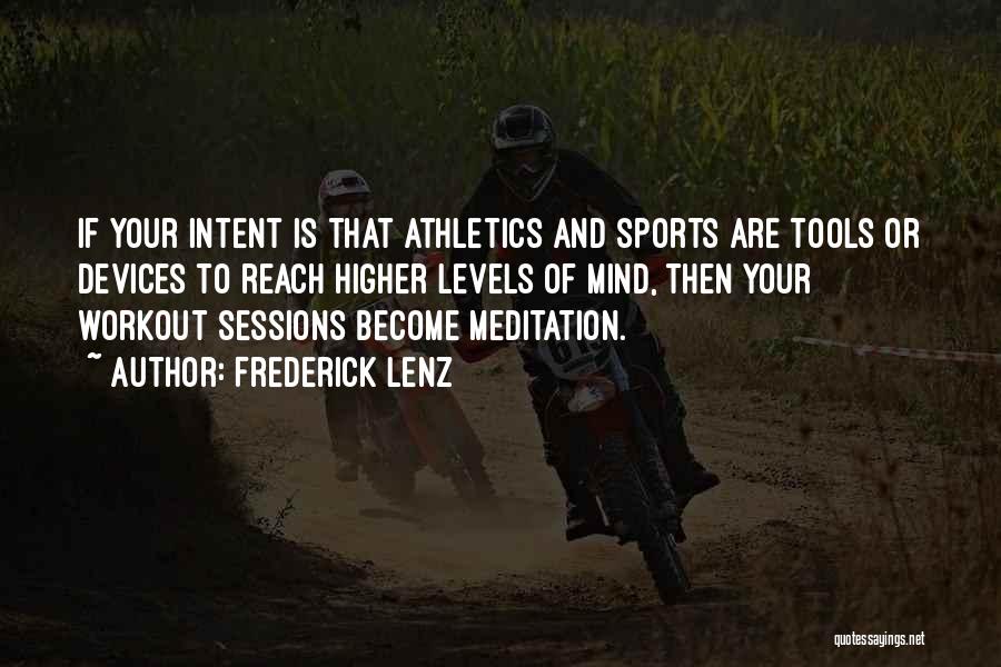 Frederick Lenz Quotes: If Your Intent Is That Athletics And Sports Are Tools Or Devices To Reach Higher Levels Of Mind, Then Your