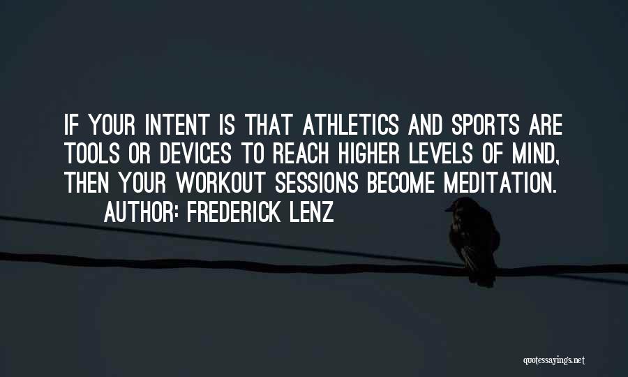 Frederick Lenz Quotes: If Your Intent Is That Athletics And Sports Are Tools Or Devices To Reach Higher Levels Of Mind, Then Your