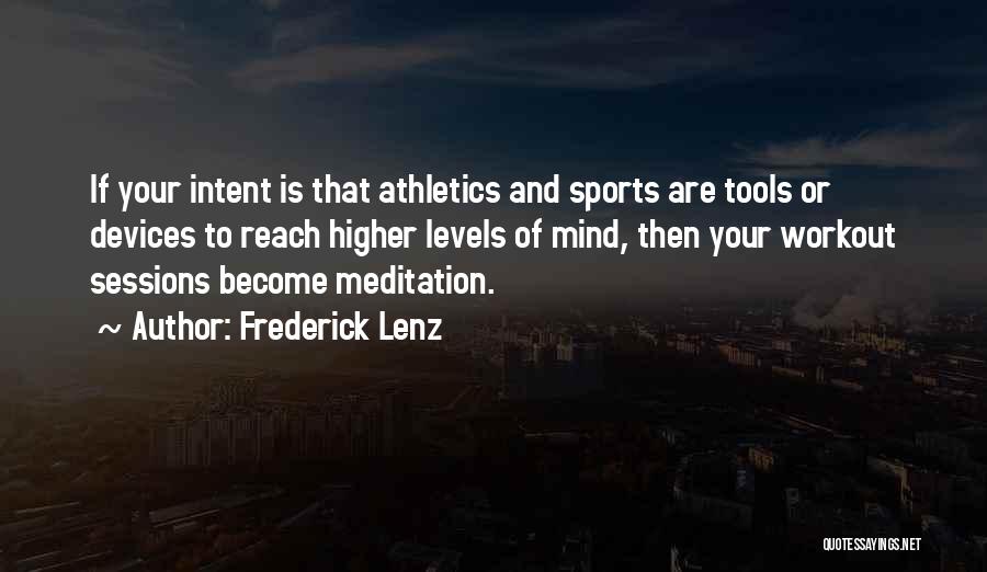 Frederick Lenz Quotes: If Your Intent Is That Athletics And Sports Are Tools Or Devices To Reach Higher Levels Of Mind, Then Your