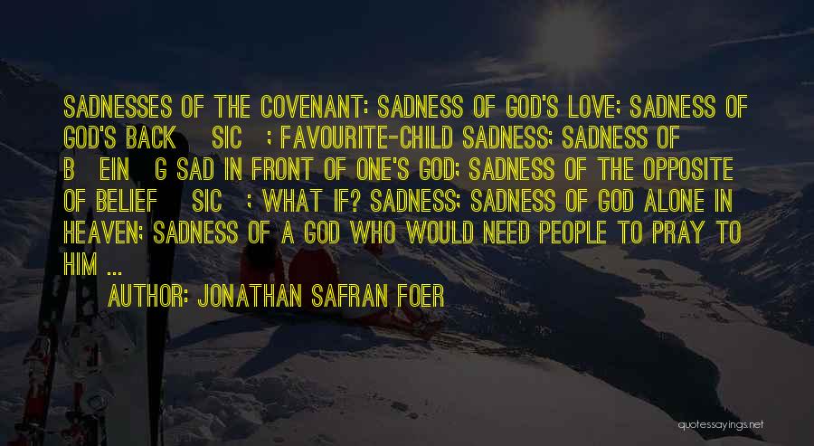 Jonathan Safran Foer Quotes: Sadnesses Of The Covenant: Sadness Of God's Love; Sadness Of God's Back [sic]; Favourite-child Sadness; Sadness Of B[ein]g Sad In