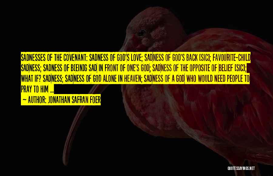 Jonathan Safran Foer Quotes: Sadnesses Of The Covenant: Sadness Of God's Love; Sadness Of God's Back [sic]; Favourite-child Sadness; Sadness Of B[ein]g Sad In