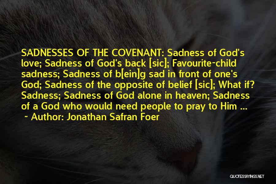 Jonathan Safran Foer Quotes: Sadnesses Of The Covenant: Sadness Of God's Love; Sadness Of God's Back [sic]; Favourite-child Sadness; Sadness Of B[ein]g Sad In