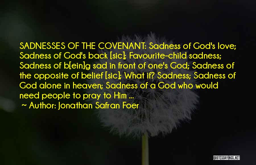 Jonathan Safran Foer Quotes: Sadnesses Of The Covenant: Sadness Of God's Love; Sadness Of God's Back [sic]; Favourite-child Sadness; Sadness Of B[ein]g Sad In