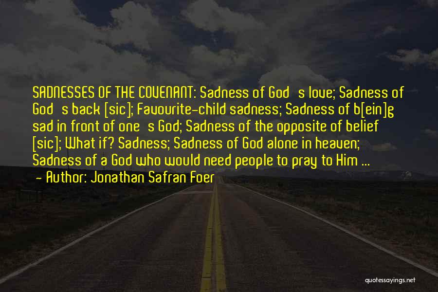 Jonathan Safran Foer Quotes: Sadnesses Of The Covenant: Sadness Of God's Love; Sadness Of God's Back [sic]; Favourite-child Sadness; Sadness Of B[ein]g Sad In