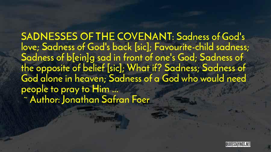 Jonathan Safran Foer Quotes: Sadnesses Of The Covenant: Sadness Of God's Love; Sadness Of God's Back [sic]; Favourite-child Sadness; Sadness Of B[ein]g Sad In